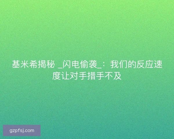 基米希揭秘 _闪电偷袭_：我们的反应速度让对手措手不及
