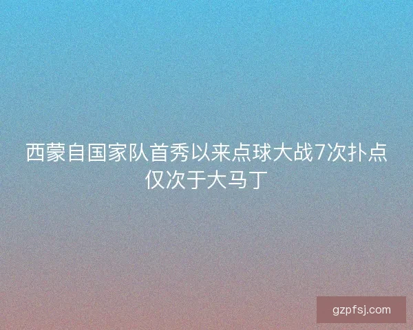西蒙自国家队首秀以来点球大战7次扑点仅次于大马丁